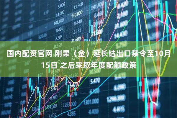 国内配资官网 刚果（金）延长钴出口禁令至10月15日 之后采取年度配额政策